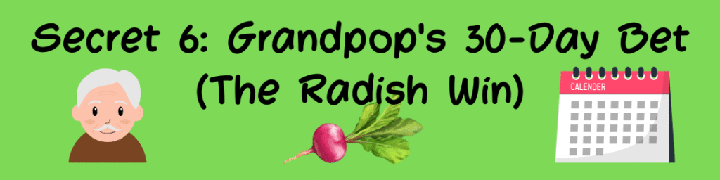Secret 6: Grandpop's 30-Day Bet (The Radish Win)